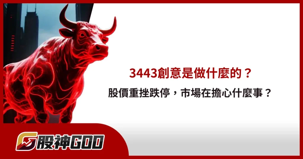 3443創意是做什麼的？股價重挫跌停，市場在擔心什麼事？