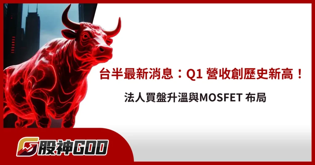 台半最新消息:Q1 營收創歷史新高!法人買盤升溫與MOSFET 布局