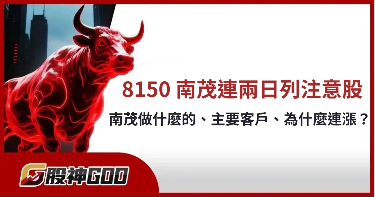 8150 南茂遭列注意股!南茂做什麼的、主要客戶是誰?為什麼近 5 日連漲!